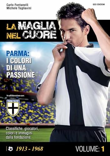 La Maglia Nel Cuore. Parma. I Colori Di Una Passione (Vol. 1)