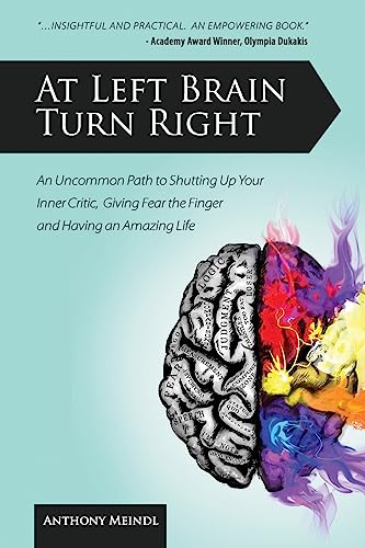 At Left Brain Turn Right: An Uncommon Path To Shutting Up Your Inner Critic, Giving Fear The Finger & Having An Amazing Life!
