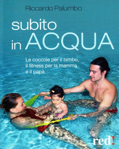 Subito In Acqua. Le Coccole Per Il Bimbo, Il Fitness Per La Mamma E Il Papà