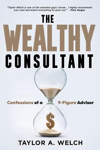 The Wealthy Consultant: Confessions Of A 9-Figure Advisor