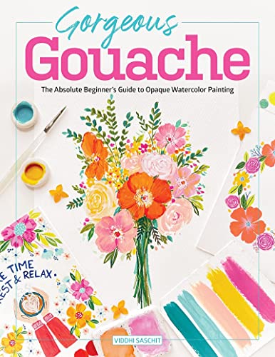 Gorgeous Gouache: The Absolute Beginner'S Guide To Opaque Watercolor Painting