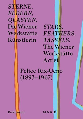 Stars, Feathers, Tassels / Sterne, Federn, Quasten: The Wiener Werkstätte Artist Felice Rix-Ueno 1893–1967 / Die Wiener Werkstätte Künstlerin Felice R
