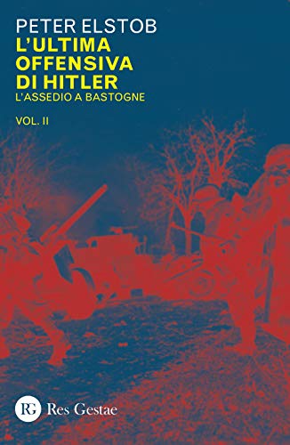 L'Ultima Offensiva Di Hitler. L' Assedio A Bastogne (Vol. 2)