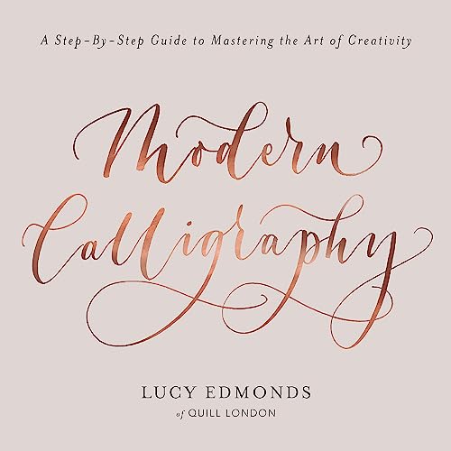Modern Calligraphy: A Step-By-Step Guide To Mastering The Art Of Creativity
