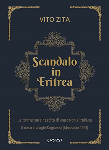 Scandalo In Eritrea. La Tormentata Nascita Di Una Colonia Italiana. Il Caso Livraghi-Cagnassi (Massaua 1891)