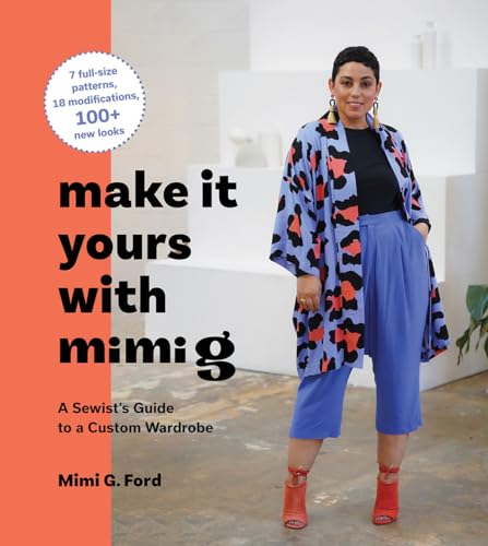 Make It Yours With Mimi G: A Sewist’S Guide To A Custom Wardrobe: A Sewist’S Guide To A Custom Wardrobe