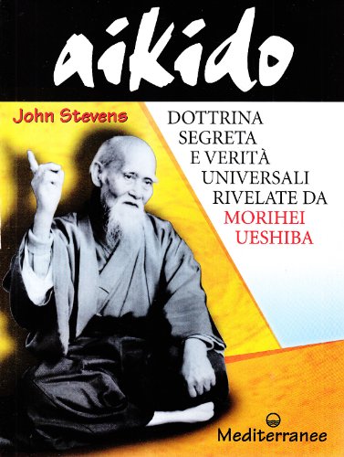 Aikido. Dottrina Segreta E Verità Universali Rivelate Da Morihei Ueshiba