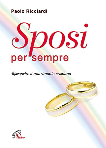 Sposi Per Sempre. Riscoprire Il Matrimonio Cristiano