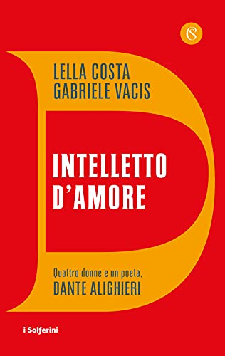 Intelletto D'Amore. Quattro Donne E Un Poeta, Dante Alighieri