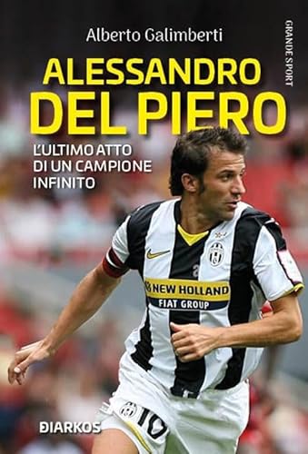 Alessandro Del Piero. L’Ultimo Atto Di Un Campione Infinito