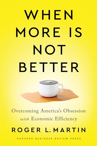 When More Is Not Better: Overcoming America'S Obsession With Economic Efficiency