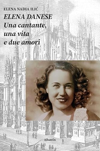 Elena Danese. Una Cantante, Una Vita E Due Amori