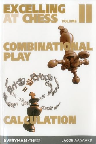Excelling At Chess: Excelling At Combinational Play / Excelling At Chess Calculation: Combinational Play And Calculation