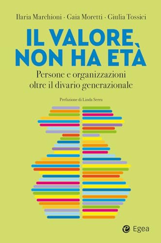 Il Valore Non Ha Età. Persone E Organizzazioni Oltre Il Divario Generazionale