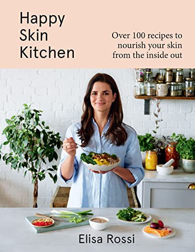 Happy Skin Kitchen: A New Plant-Based Cookbook With Over 100 Healthy Recipes For Better Skin And A Radiant Complexion