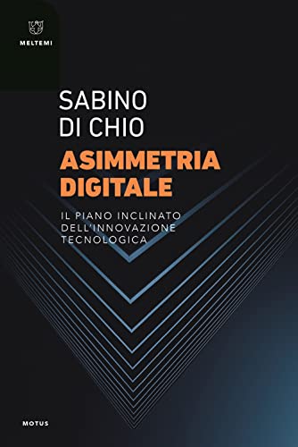 Asimmetria Digitale. Il Piano Inclinato Dell'Innovazione Tecnologica