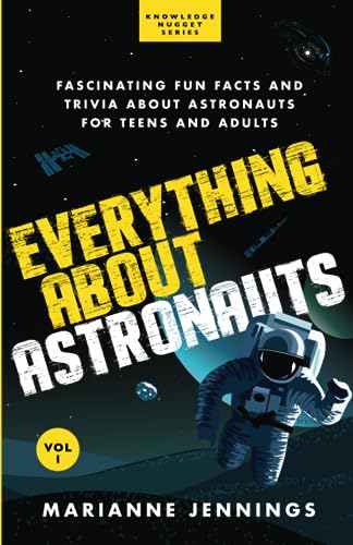 Everything About Astronauts Vol. 1: Fascinating Fun Facts And Trivia About Astronauts For Teens And Adults