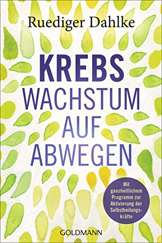 Krebs - Wachstum Auf Abwegen: Mit Ganzheitlichem Programm Zur Aktivierung Der Selbstheilungskräfte