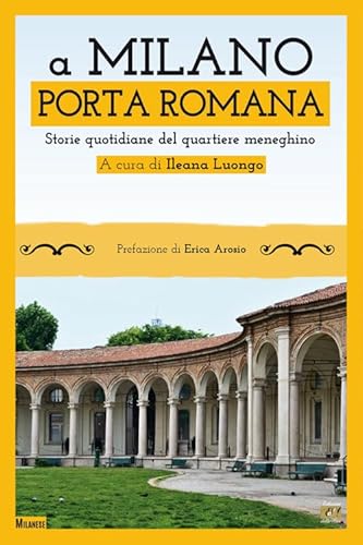 A Milano. Porta Romana. Storie Quotidiane Del Quartiere Meneghino