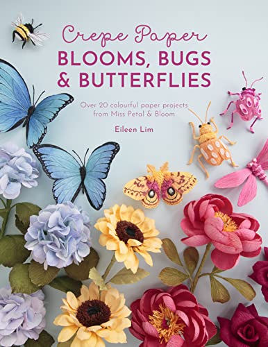 Crepe Paper Blooms, Bugs & Butterflies: Over 20 Colourful Paper Projects From Miss Petal & Bloom