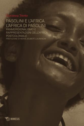 Pasolini E L'Africa: L'Africa Di Pasolini. Panmeridionalismo E Rappresentazioni Dell'Africa Postcoloniale