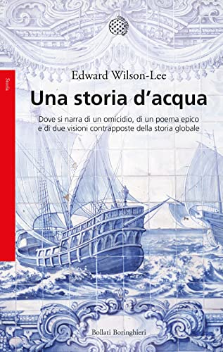 Una Storia D'Acqua. Dove Si Narra Di Un Omicidio, Di Un Poema Epico E Di Due Visioni Contrapposte Della Storia Globale