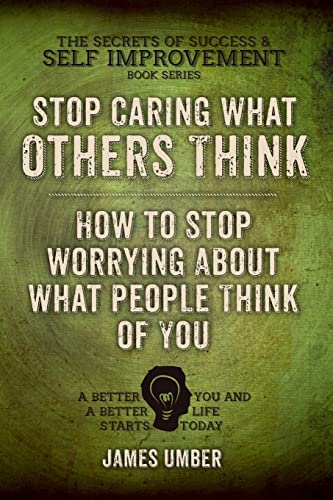 Stop Caring What Others Think: How To Stop Worrying About What People Think Of You
