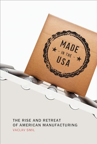 Made In The Usa: The Rise And Retreat Of American Manufacturing