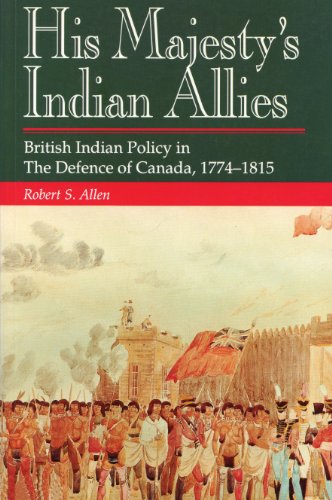 His Majesty'S Indian Allies British Indian Policies: British Indian Policy In The Defence Of Canada 1774-1815