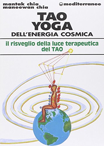 Tao Yoga Dell'Energia Cosmica. Il Risveglio Della Luce Terapeutica Del Tao