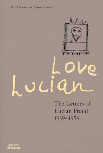 Love Lucian: The Letters Of Lucian Freud, 1939-1954