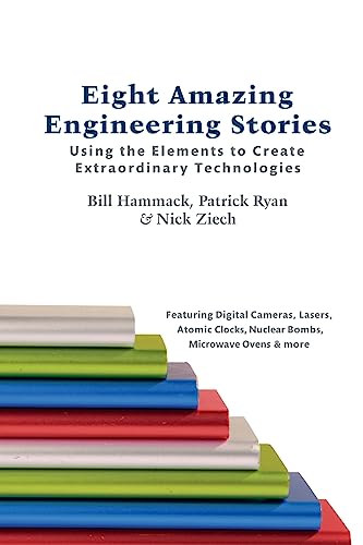 Eight Amazing Engineering Stories: Using The Elements To Create Extraordinary Technologies