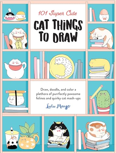 101 Super Cute Cat Things To Draw: Draw, Doodle, And Color A Plethora Of Purrfectly Pawsome Felines And Quirky Cat Mash-Ups (1)