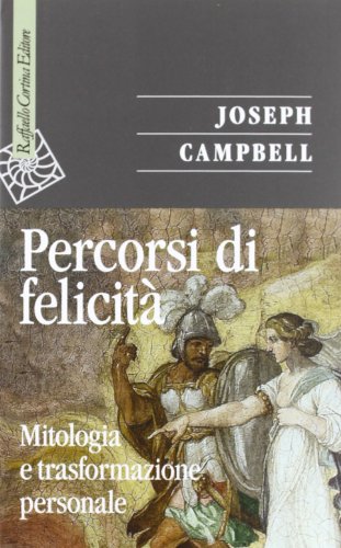 Percorsi Di Felicità. Mitologia E Trasformazione Personale