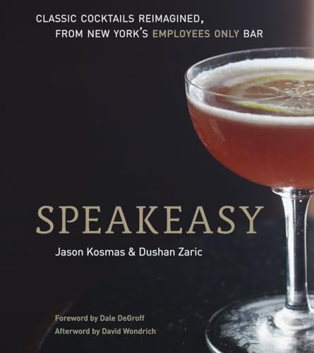 Speakeasy: The Employees Only Guide To Classic Cocktails Reimagined [A Cocktail Recipe Book]