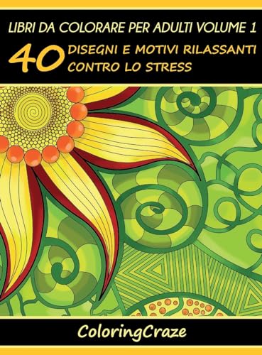 Libri Da Colorare Per Adulti Volume 1: 40 Disegni E Motivi Rilassanti Contro Lo Stress
