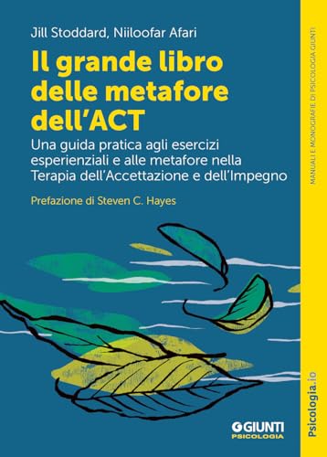 Il Grande Libro Delle Metafore Dell'Act. Una Guida Pratica Agli Esercizi Esperienziali E Alle Metafore Nella Terapia Dell'Accettazione E Dell'Impegno