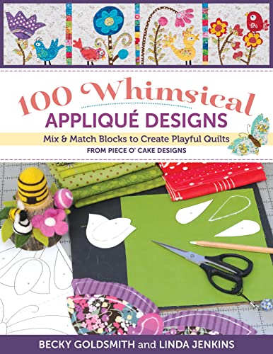 100 Whimsical Applique Designs: Mix & Match Blocks To Create Playful Quilts From Piece O' Cake Designs