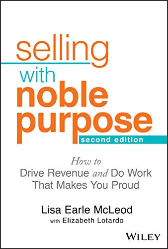 Selling With Noble Purpose: How To Drive Revenue And Do Work That Makes You Proud