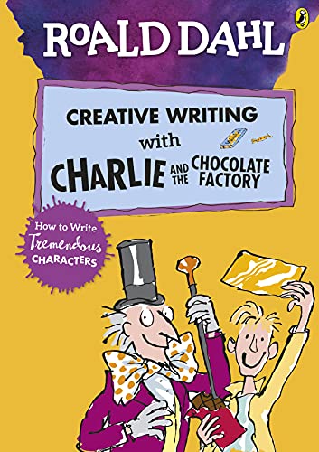 Roald Dahl'S Creative Writing With Charlie And The Chocolate Factory: How To Write Tremendous Characters