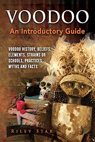 Voodoo: Voodoo History, Beliefs, Elements, Strains Or Schools, Practices, Myths And Facts. An Introductory Guide