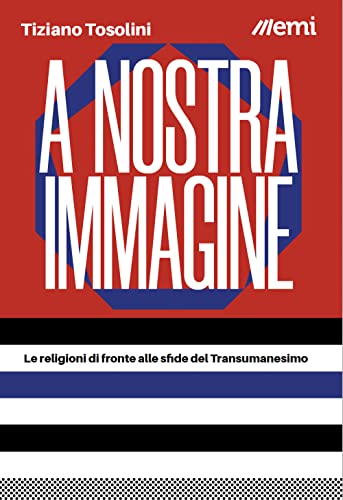 A Nostra Immagine. Le Religioni Di Fronte Alle Sfide Del Transumanesimo