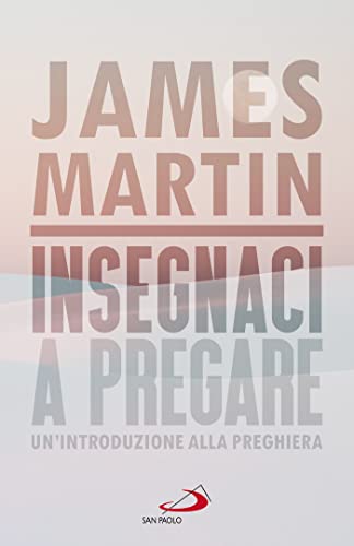 Insegnaci A Pregare. Un'Introduzione Alla Preghiera