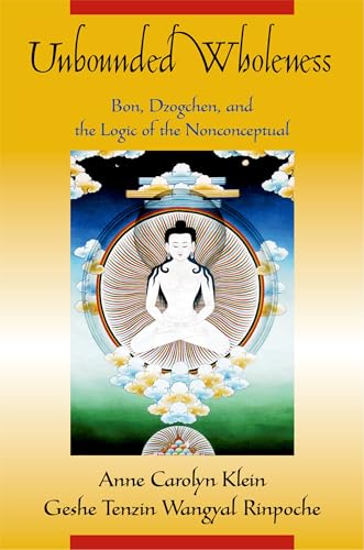 Unbounded Wholeness: Dzogchen, Bon, And The Logic Of The Nonconceptual