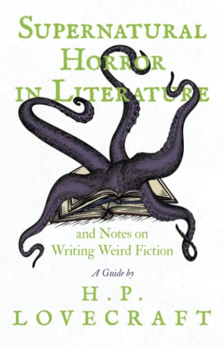 Supernatural Horror In Literature: And Notes On Writing Weird Fiction