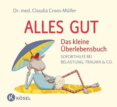 Alles Gut - Das Kleine Überlebensbuch: Soforthilfe Bei Belastung, Trauma & Co.: 6