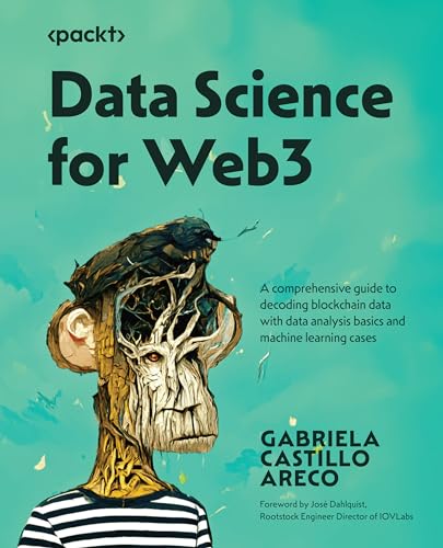 Data Science For Web3: A Comprehensive Guide To Decoding Blockchain Data With Data Analysis Basics And Machine Learning Cases