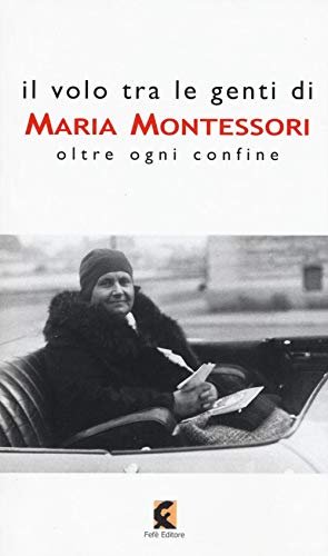 Il Volo Tra Le Genti Di Maria Montessori. Oltre Ogni Confine