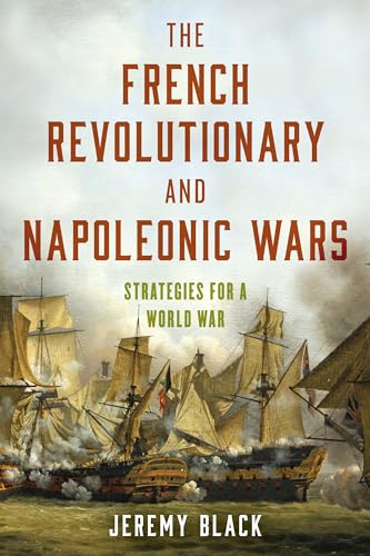 The French Revolutionary And Napoleonic Wars: Strategies For A World War