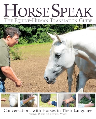 Horse Speak: The Equine-Human Translation Guide: Conversations With Horses In Their Language
